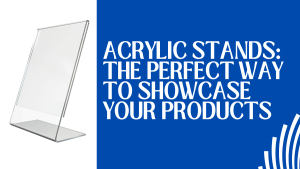 Acrylic stands: The perfect way to showcase your products